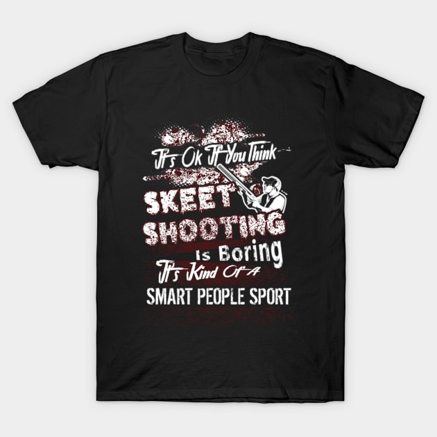 its ok if you thing skeet shooting is boring T-Shirt by fioruna25